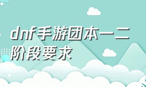 dnf手游团本一二阶段要求