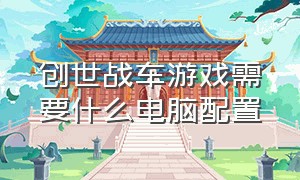 创世战车游戏需要什么电脑配置