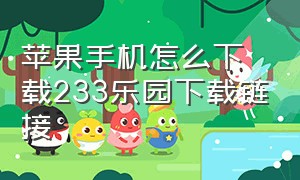 苹果手机怎么下载233乐园下载链接