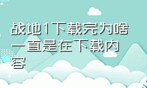 战地1下载完为啥一直是在下载内容