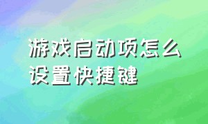 游戏启动项怎么设置快捷键