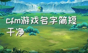 cfm游戏名字简短干净