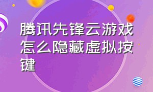 腾讯先锋云游戏怎么隐藏虚拟按键