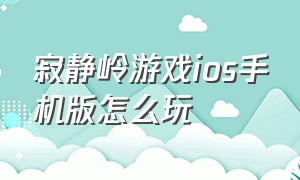 寂静岭游戏ios手机版怎么玩