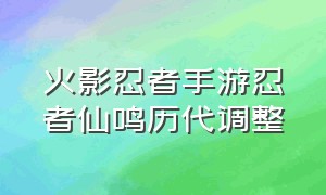 火影忍者手游忍者仙鸣历代调整