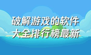 破解游戏的软件大全排行榜最新