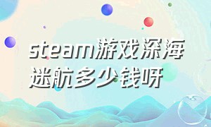 steam游戏深海迷航多少钱呀