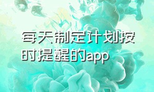 每天制定计划按时提醒的app