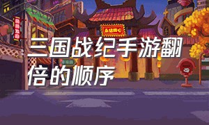 三国战纪手游翻倍的顺序