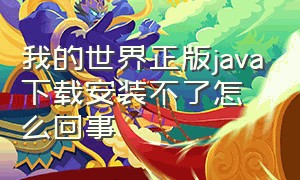 我的世界正版java下载安装不了怎么回事