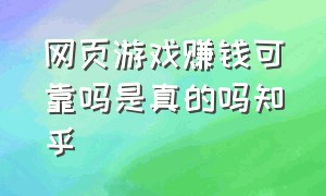 网页游戏赚钱可靠吗是真的吗知乎