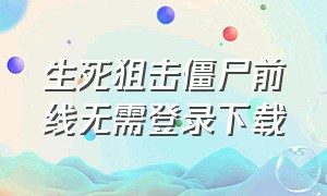 生死狙击僵尸前线无需登录下载