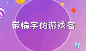 带愉字的游戏名