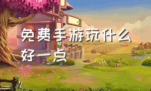 免费手游玩什么好一点