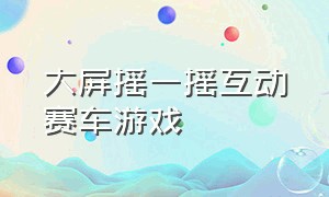 大屏摇一摇互动赛车游戏