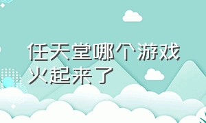 任天堂哪个游戏火起来了