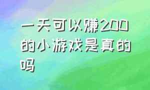 一天可以赚200的小游戏是真的吗