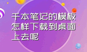 千本笔记的模板怎样下载到桌面上去呢