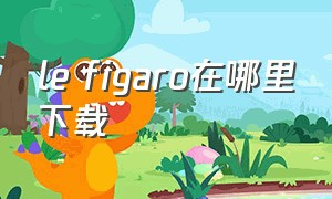 le figaro在哪里下载