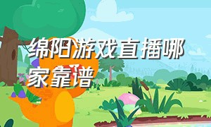 绵阳游戏直播哪家靠谱