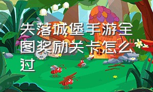 失落城堡手游全图奖励关卡怎么过