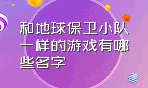 和地球保卫小队一样的游戏有哪些名字