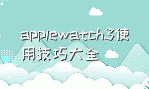 applewatch3使用技巧大全