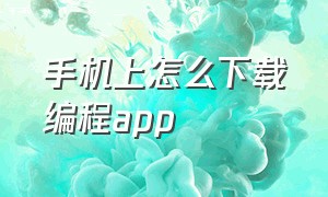 手机上怎么下载编程app