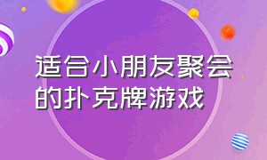 适合小朋友聚会的扑克牌游戏