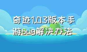 奇迹1.03版本手游bug解决办法