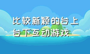 比较新颖的台上台下互动游戏