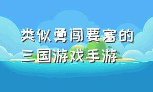 类似勇闯要塞的三国游戏手游