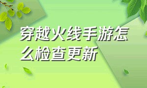 穿越火线手游怎么检查更新