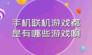 手机联机游戏都是有哪些游戏啊