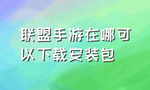 联盟手游在哪可以下载安装包