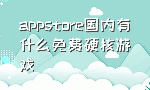 appstore国内有什么免费硬核游戏