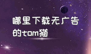 哪里下载无广告的tom猫