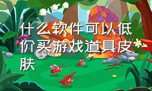 什么软件可以低价买游戏道具皮肤