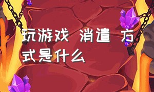 玩游戏 消遣 方式是什么