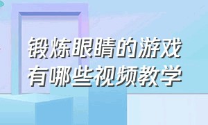 锻炼眼睛的游戏有哪些视频教学