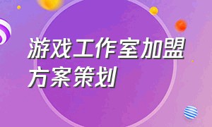 游戏工作室加盟方案策划