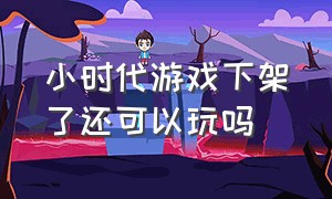 小时代游戏下架了还可以玩吗