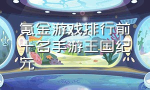 氪金游戏排行前十名手游王国纪元