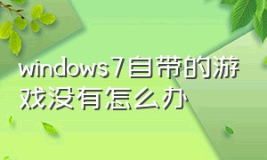 windows7自带的游戏没有怎么办