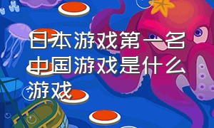 日本游戏第一名中国游戏是什么游戏