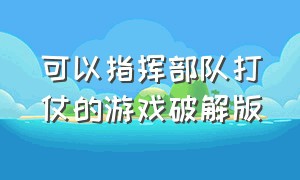 可以指挥部队打仗的游戏破解版