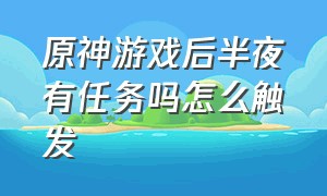 原神游戏后半夜有任务吗怎么触发