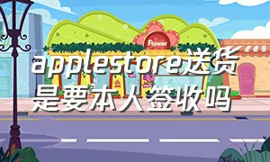 applestore送货是要本人签收吗