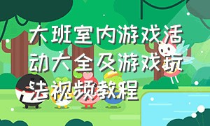 大班室内游戏活动大全及游戏玩法视频教程