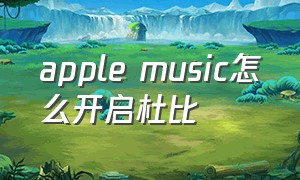 apple music怎么开启杜比